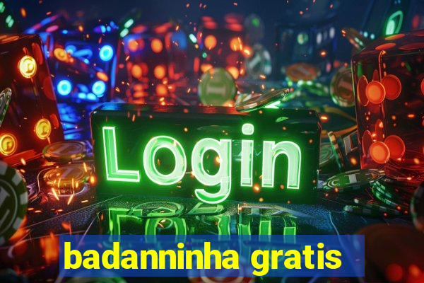 badanninha gratis